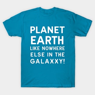 Planet Earth Like Nowhere Else In The Galaxy T-Shirt